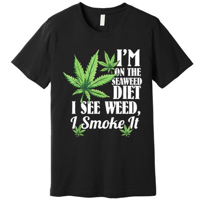 I'm On The Seaweed Diet I See Weed I Smoke Premium T-Shirt