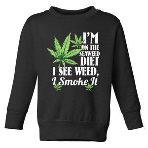 I'm On The Seaweed Diet I See Weed I Smoke Toddler Sweatshirt