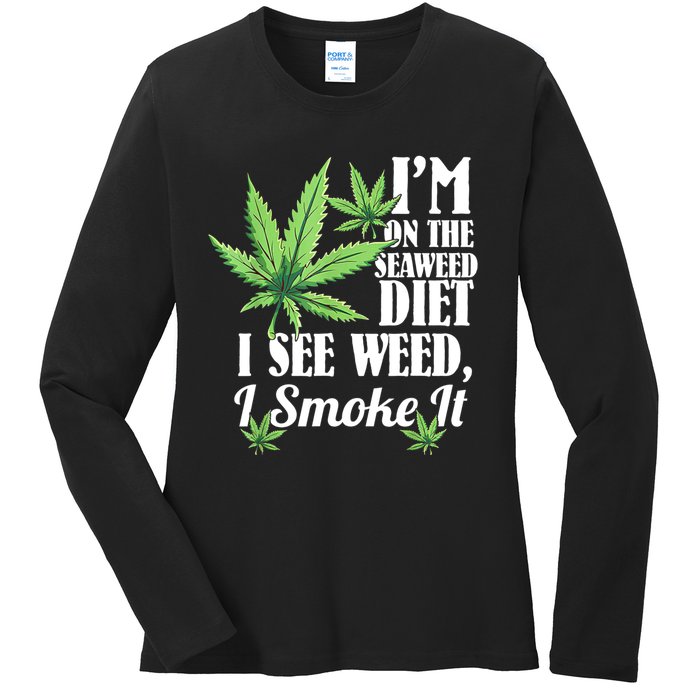 I'm On The Seaweed Diet I See Weed I Smoke Ladies Long Sleeve Shirt