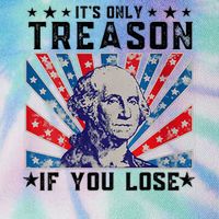ItS Only Treason If You Lose Funny 4th Of July Legacy Tie Dye Trucker Hat