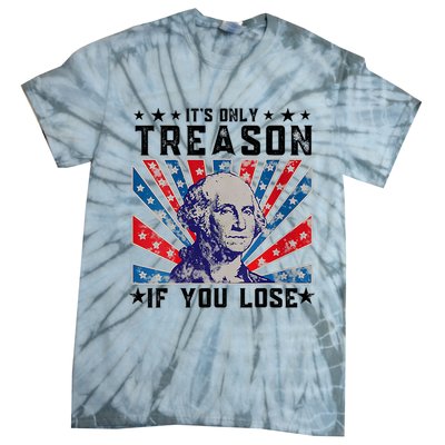 ItS Only Treason If You Lose Funny 4th Of July Tie-Dye T-Shirt