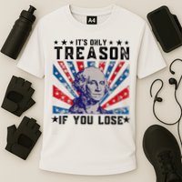 ItS Only Treason If You Lose Funny 4th Of July Performance Shirt