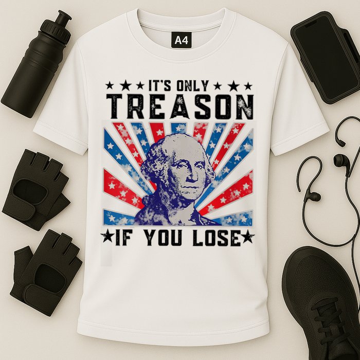 ItS Only Treason If You Lose Funny 4th Of July Performance Shirt