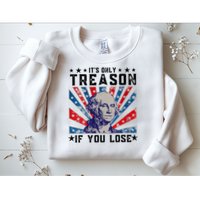 ItS Only Treason If You Lose Funny 4th Of July Sweatshirt