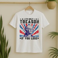 ItS Only Treason If You Lose Funny 4th Of July T-Shirt