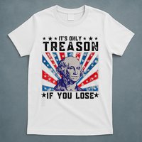 ItS Only Treason If You Lose Funny 4th Of July T-Shirt