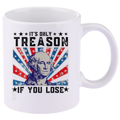 ItS Only Treason If You Lose Funny 4th Of July 11oz C Handle Ceramic Mug