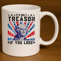 ItS Only Treason If You Lose Funny 4th Of July 11oz C Handle Ceramic Mug