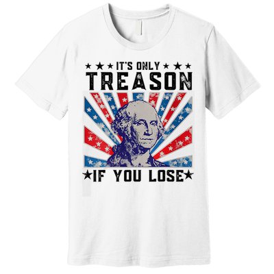 ItS Only Treason If You Lose Funny 4th Of July Premium T-Shirt