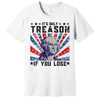 ItS Only Treason If You Lose Funny 4th Of July Premium T-Shirt