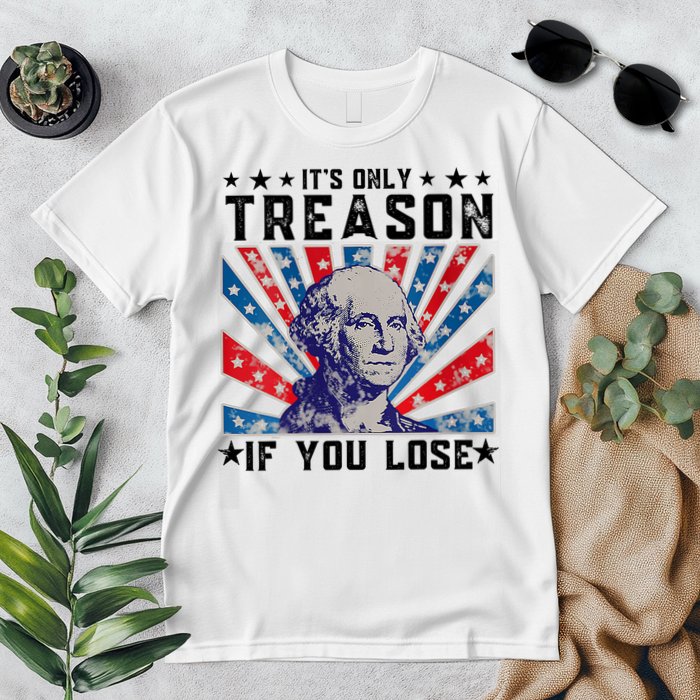 ItS Only Treason If You Lose Funny 4th Of July Premium T-Shirt