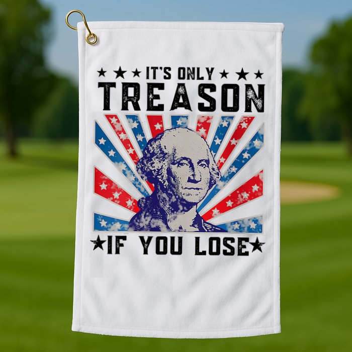ItS Only Treason If You Lose Funny 4th Of July Golf Towel