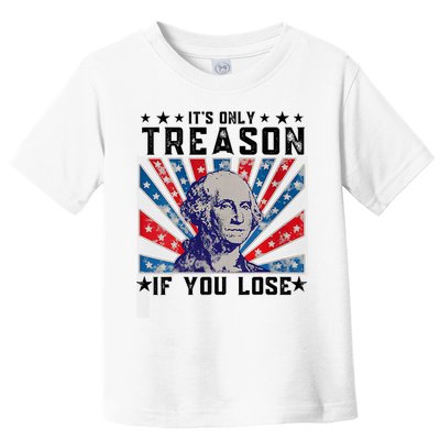 ItS Only Treason If You Lose Funny 4th Of July Toddler T-Shirt
