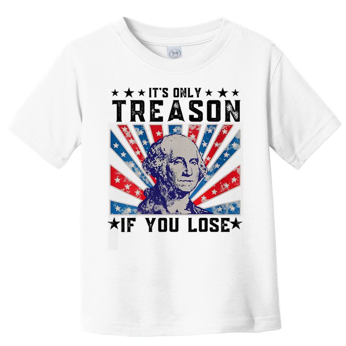 ItS Only Treason If You Lose Funny 4th Of July Toddler T-Shirt