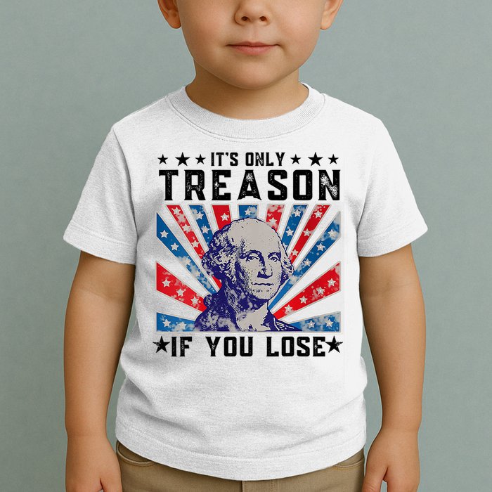 ItS Only Treason If You Lose Funny 4th Of July Toddler T-Shirt