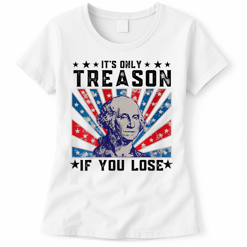 ItS Only Treason If You Lose Funny 4th Of July Womens T-Shirt