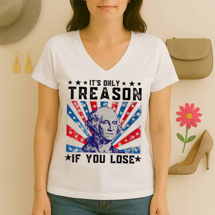 ItS Only Treason If You Lose Funny 4th Of July Women's V-Neck T-Shirt