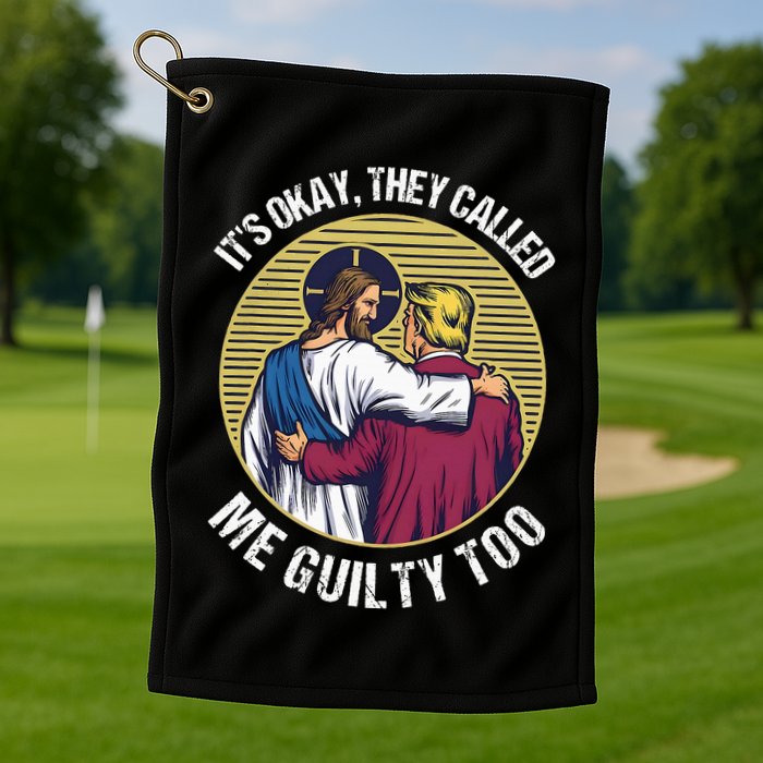 ItS Okay They Called Me Guilty Too Golf Towel
