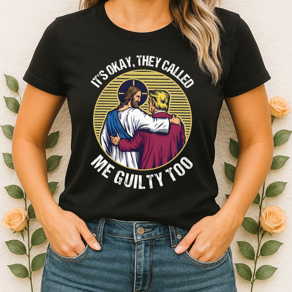 ItS Okay They Called Me Guilty Too Womens T-Shirt