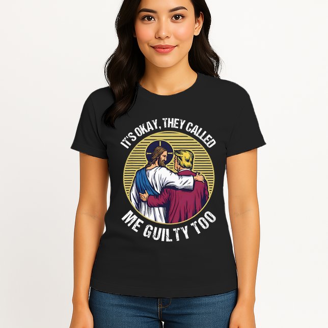 ItS Okay They Called Me Guilty Too Womens T-Shirt