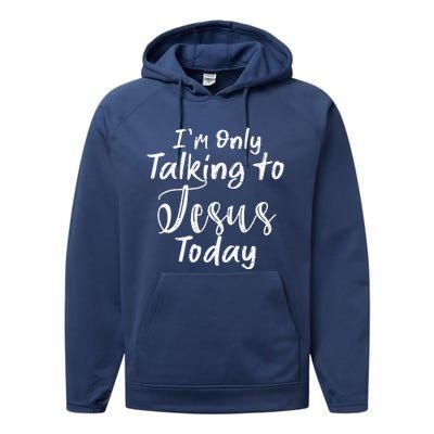 Im Only Talking To Jesus Today Gift Performance Fleece Hoodie