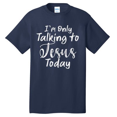 Im Only Talking To Jesus Today Gift Tall T-Shirt