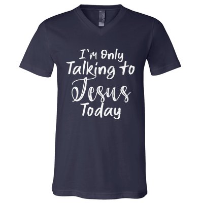 Im Only Talking To Jesus Today Gift V-Neck T-Shirt