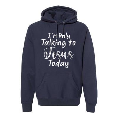 Im Only Talking To Jesus Today Gift Premium Hoodie