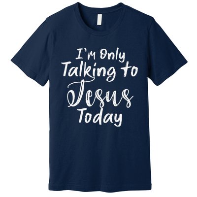 Im Only Talking To Jesus Today Gift Premium T-Shirt