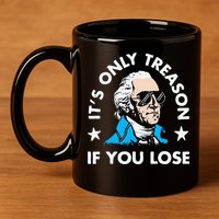 ItS Only Treason If You Lose Funny 4th Of July 11oz C Handle Ceramic Mug