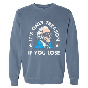 ItS Only Treason If You Lose Funny 4th Of July Garment-Dyed Sweatshirt