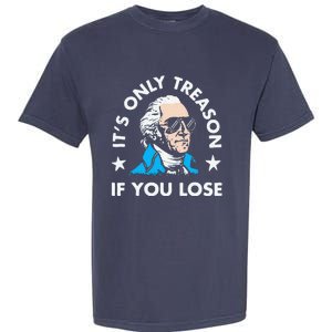 ItS Only Treason If You Lose Funny 4th Of July Garment-Dyed Heavyweight T-Shirt