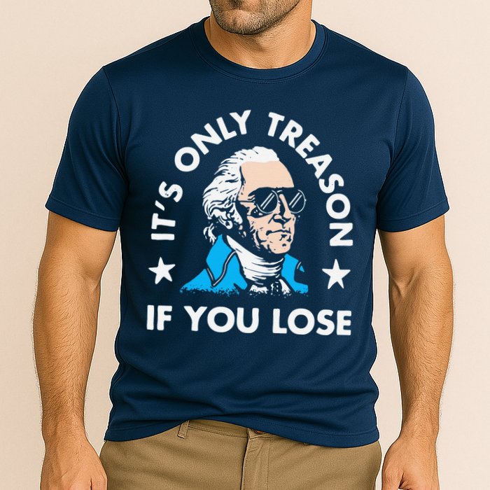 ItS Only Treason If You Lose Funny 4th Of July Performance Shirt