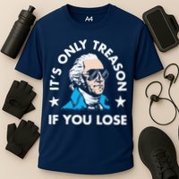 ItS Only Treason If You Lose Funny 4th Of July Performance Shirt
