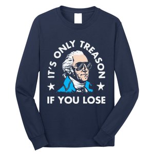 ItS Only Treason If You Lose Funny 4th Of July Long Sleeve Shirt