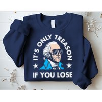 ItS Only Treason If You Lose Funny 4th Of July Sweatshirt