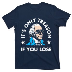 ItS Only Treason If You Lose Funny 4th Of July T-Shirt