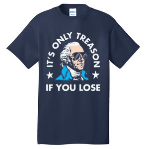 ItS Only Treason If You Lose Funny 4th Of July Tall T-Shirt