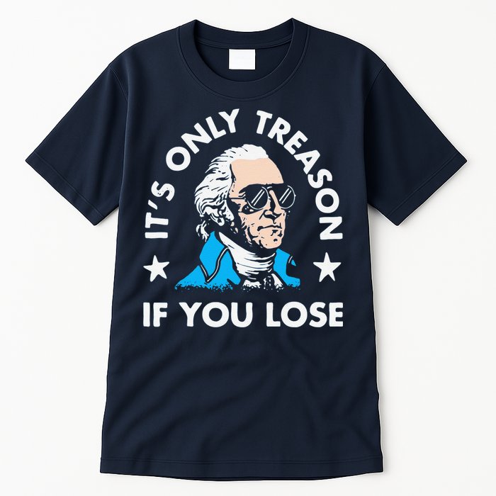ItS Only Treason If You Lose Funny 4th Of July Tall T-Shirt