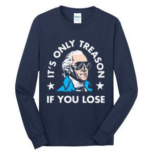 ItS Only Treason If You Lose Funny 4th Of July Tall Long Sleeve T-Shirt