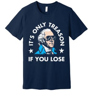 ItS Only Treason If You Lose Funny 4th Of July Premium T-Shirt