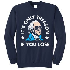 ItS Only Treason If You Lose Funny 4th Of July Tall Sweatshirt