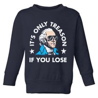ItS Only Treason If You Lose Funny 4th Of July Toddler Sweatshirt