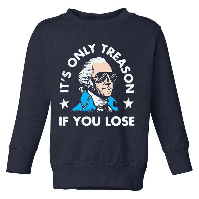 ItS Only Treason If You Lose Funny 4th Of July Toddler Sweatshirt
