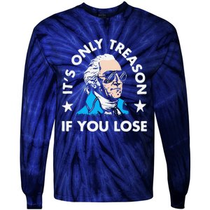 ItS Only Treason If You Lose Funny 4th Of July Tie-Dye Long Sleeve Shirt