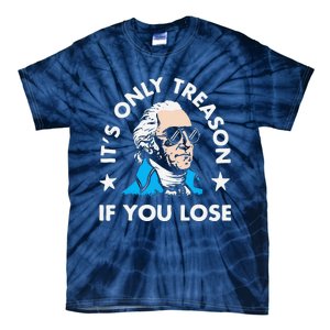 ItS Only Treason If You Lose Funny 4th Of July Tie-Dye T-Shirt