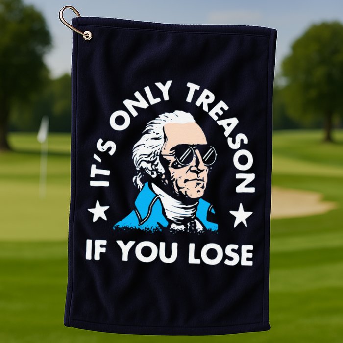 ItS Only Treason If You Lose Funny 4th Of July Golf Towel