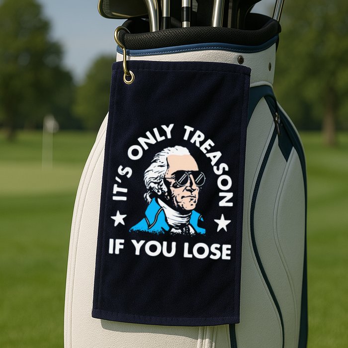 ItS Only Treason If You Lose Funny 4th Of July Golf Towel