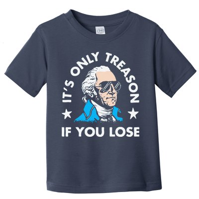 ItS Only Treason If You Lose Funny 4th Of July Toddler T-Shirt