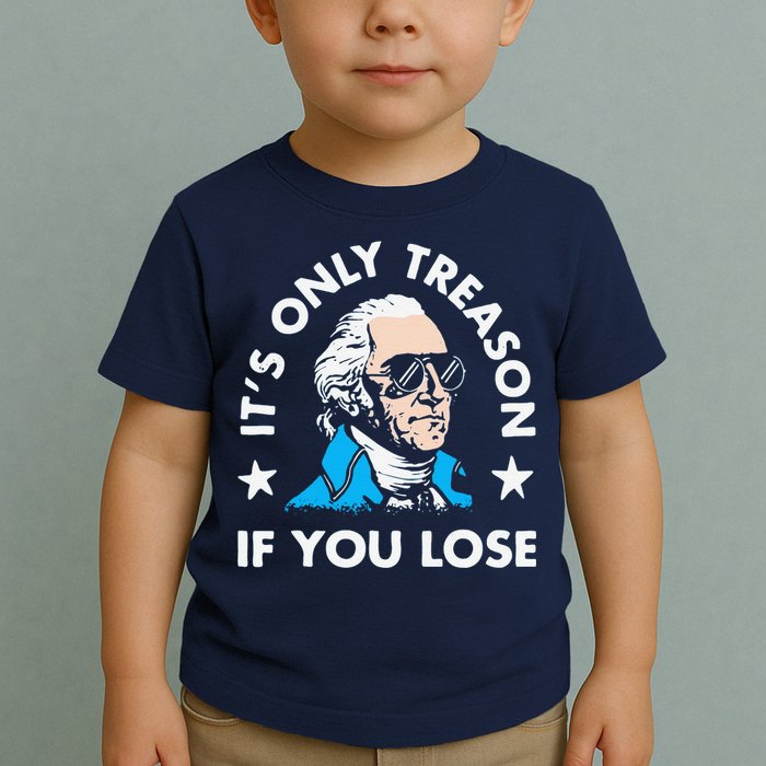 ItS Only Treason If You Lose Funny 4th Of July Toddler T-Shirt
